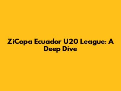 ZiCopa Ecuador U20 League: A Deep Dive