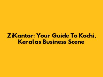 ZiKantor: Your Guide To Kochi, Kerala's Business Scene