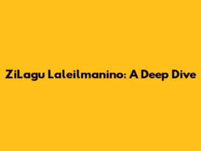 ZiLagu Laleilmanino: A Deep Dive