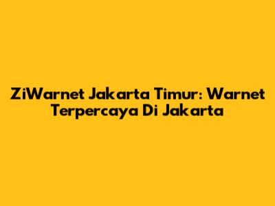 ZiWarnet Jakarta Timur: Warnet Terpercaya Di Jakarta