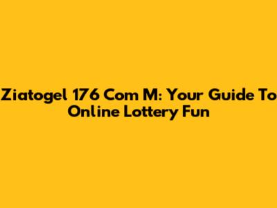 Ziatogel 176 Com M: Your Guide To Online Lottery Fun
