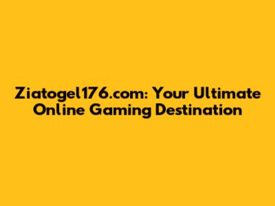 Ziatogel176.com: Your Ultimate Online Gaming Destination