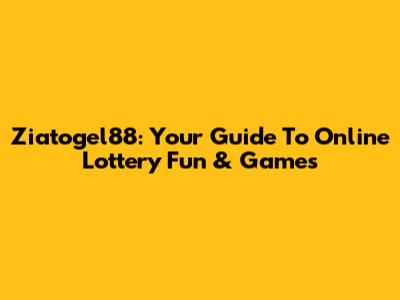 Ziatogel88: Your Guide To Online Lottery Fun & Games