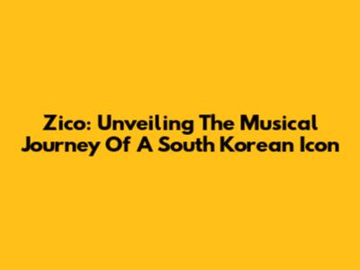 Zico: Unveiling The Musical Journey Of A South Korean Icon