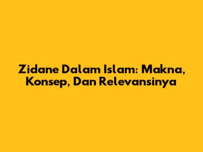 Zidane Dalam Islam: Makna, Konsep, Dan Relevansinya