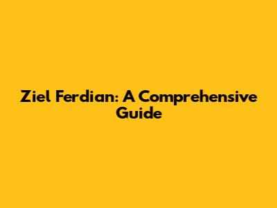 Ziel Ferdian: A Comprehensive Guide