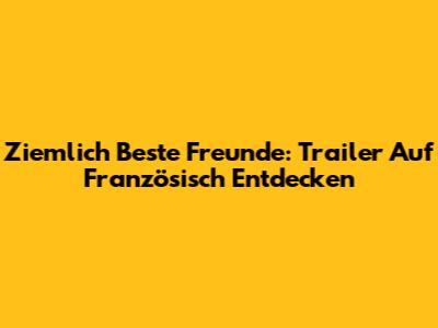 Ziemlich Beste Freunde: Trailer Auf Französisch Entdecken