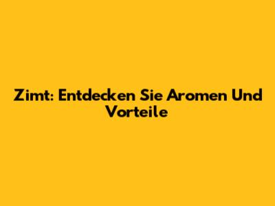 Zimt: Entdecken Sie Aromen Und Vorteile
