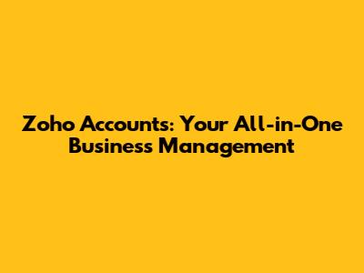 Zoho Accounts: Your All-in-One Business Management