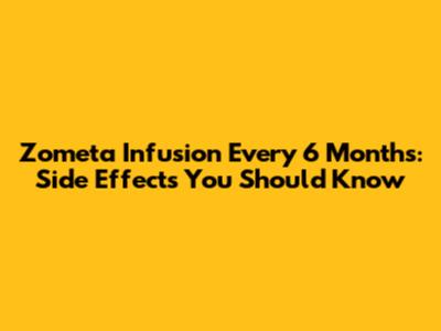 Zometa Infusion Every 6 Months: Side Effects You Should Know