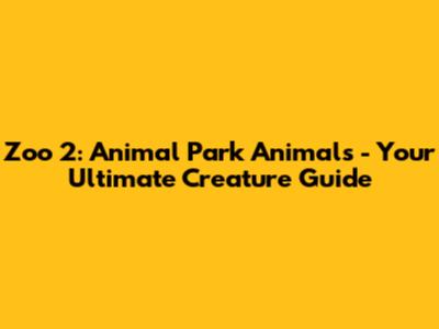 Zoo 2: Animal Park Animals - Your Ultimate Creature Guide