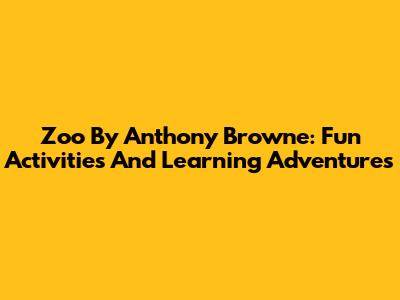 Zoo By Anthony Browne: Fun Activities And Learning Adventures