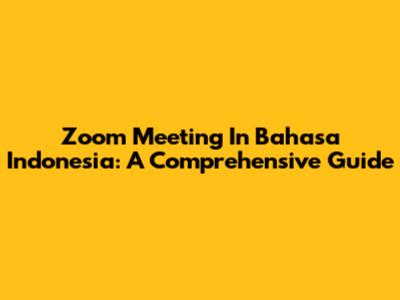 Zoom Meeting In Bahasa Indonesia: A Comprehensive Guide