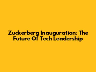 Zuckerberg Inauguration: The Future Of Tech Leadership