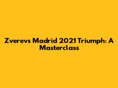 Zverev's Madrid 2021 Triumph: A Masterclass