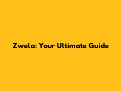 Zwela: Your Ultimate Guide